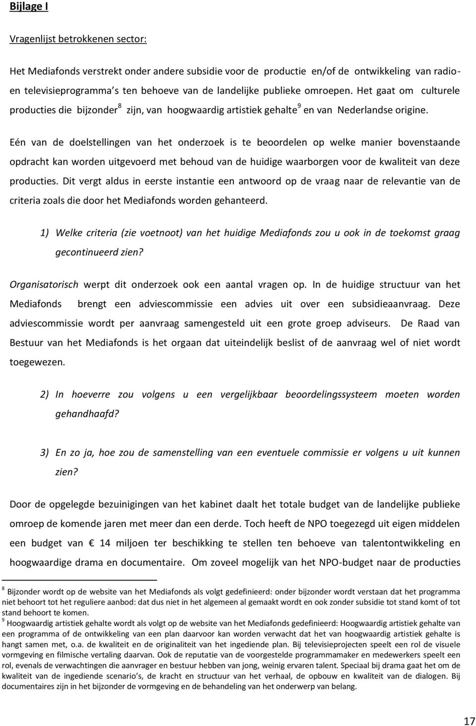 Eén van de doelstellingen van het onderzoek is te beoordelen op welke manier bovenstaande opdracht kan worden uitgevoerd met behoud van de huidige waarborgen voor de kwaliteit van deze producties.