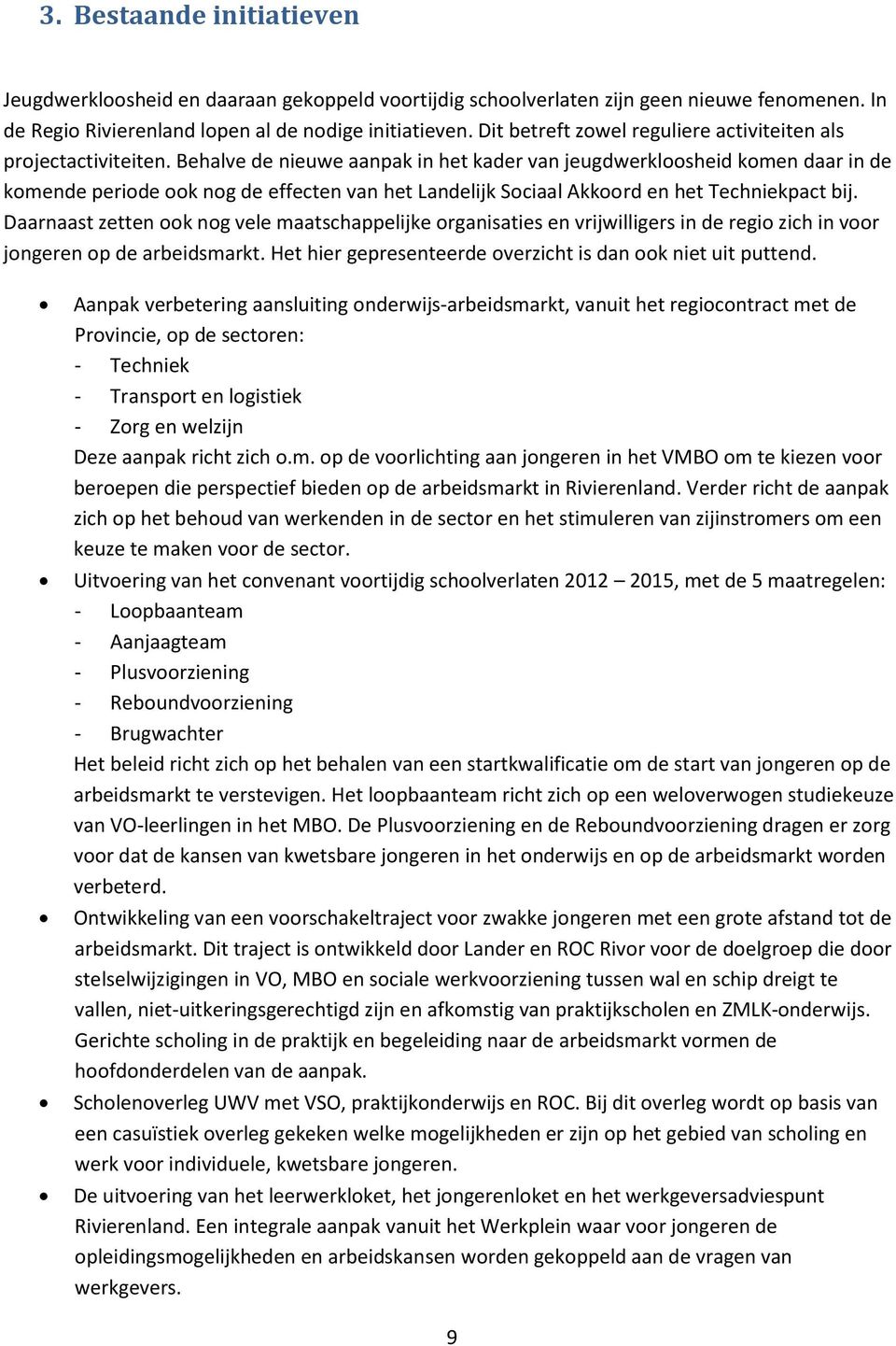 Behalve de nieuwe aanpak in het kader van jeugdwerkloosheid komen daar in de komende periode ook nog de effecten van het Landelijk Sociaal Akkoord en het Techniekpact bij.