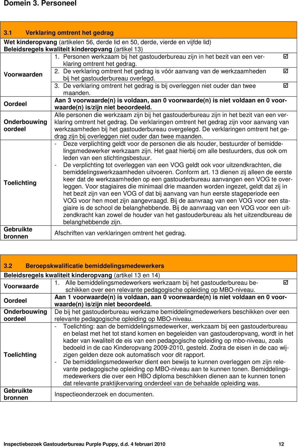 De verklaring omtrent het gedrag is vóór aanvang van de werkzaamheden Voorwaarden bij het gastouderbureau overlegd. 3. De verklaring omtrent het gedrag is bij overleggen niet ouder dan twee maanden.