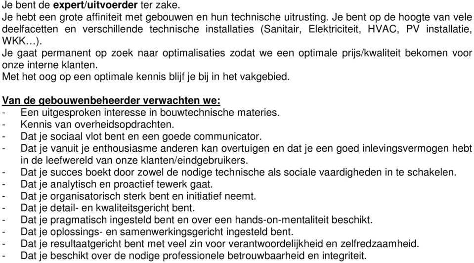 Je gaat permanent op zoek naar optimalisaties zodat we een optimale prijs/kwaliteit bekomen voor onze interne klanten. Met het oog op een optimale kennis blijf je bij in het vakgebied.