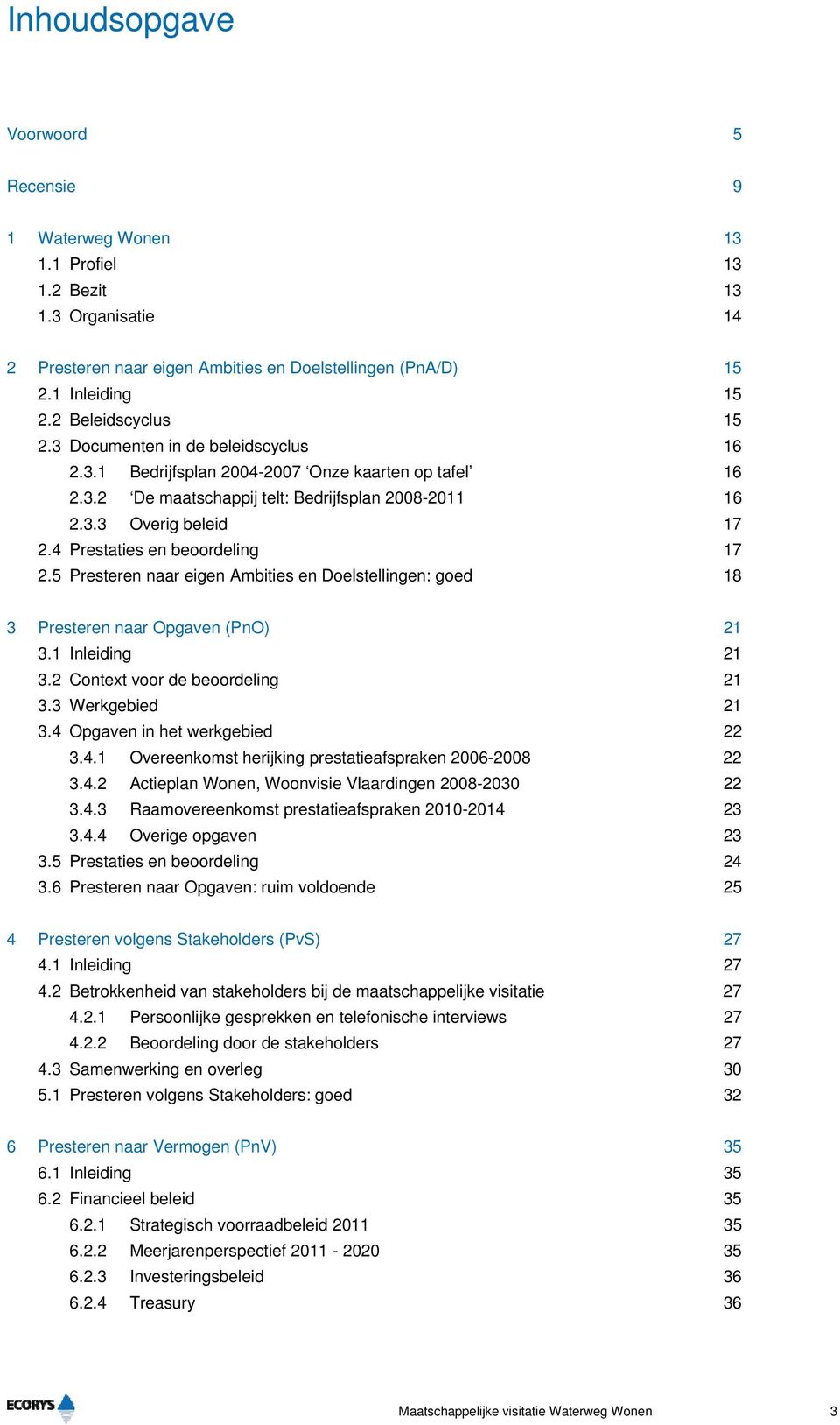 4 Prestaties en beoordeling 17 2.5 Presteren naar eigen Ambities en Doelstellingen: goed 1 3 Presteren naar Opgaven (PnO) 21 3.1 Inleiding 21 3.2 Context voor de beoordeling 21 3.3 Werkgebied 21 3.