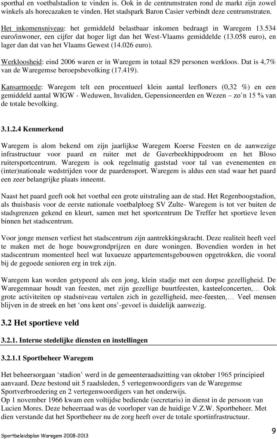 058 euro), en lager dan dat van het Vlaams Gewest (14.026 euro). Werkloosheid: eind 2006 waren er in Waregem in totaal 829 personen werkloos. Dat is 4,7% van de Waregemse beroepsbevolking (17.419).