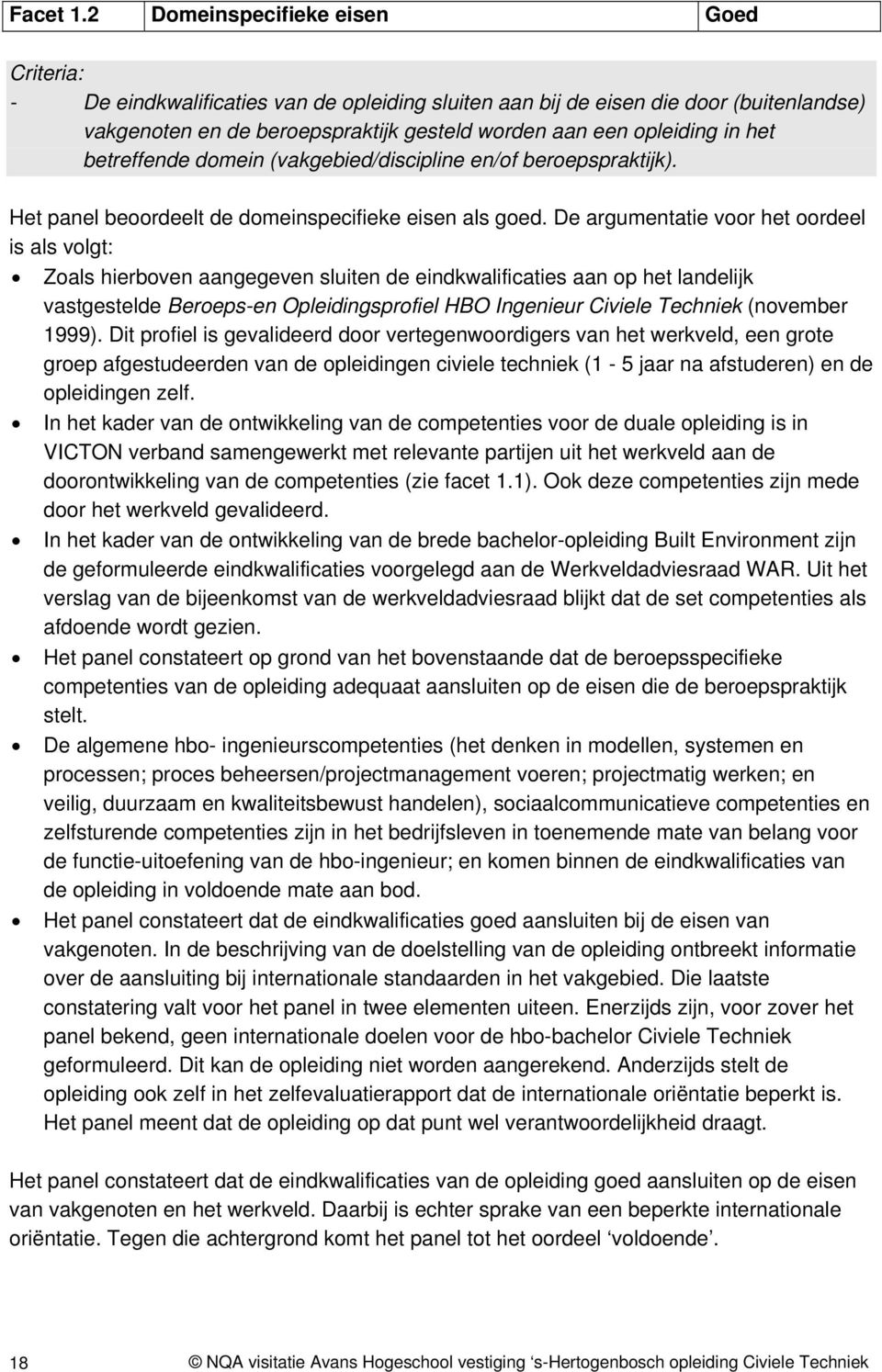 het betreffende domein (vakgebied/discipline en/of beroepspraktijk). Het panel beoordeelt de domeinspecifieke eisen als goed.