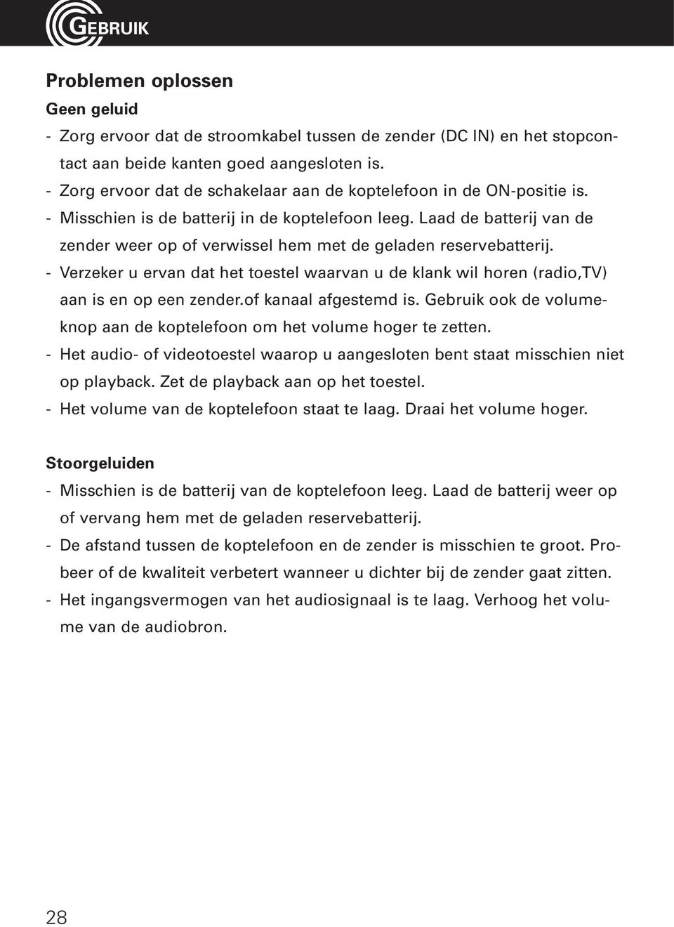 Laad de batterij van de zender weer op of verwissel hem met de geladen reservebatterij. - Verzeker u ervan dat het toestel waarvan u de klank wil horen (radio,tv) aan is en op een zender.