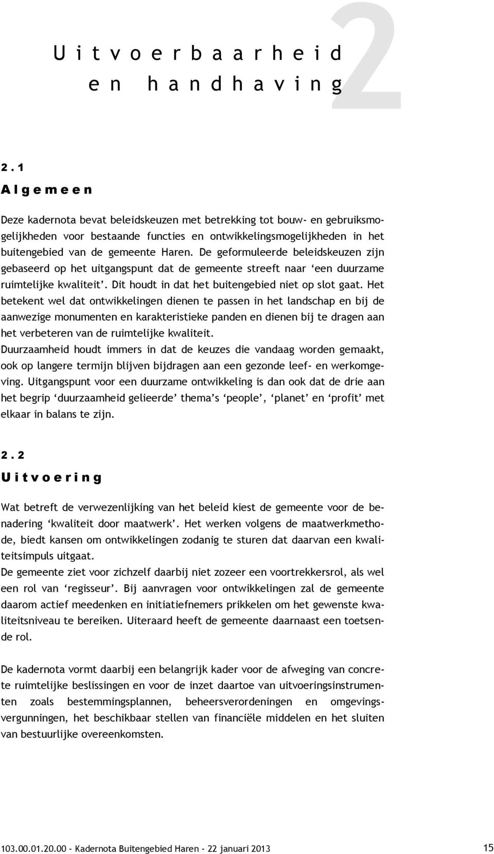 De geformuleerde beleidskeuzen zijn gebaseerd op het uitgangspunt dat de gemeente streeft naar een duurzame ruimtelijke kwaliteit. Dit houdt in dat het buitengebied niet op slot gaat.