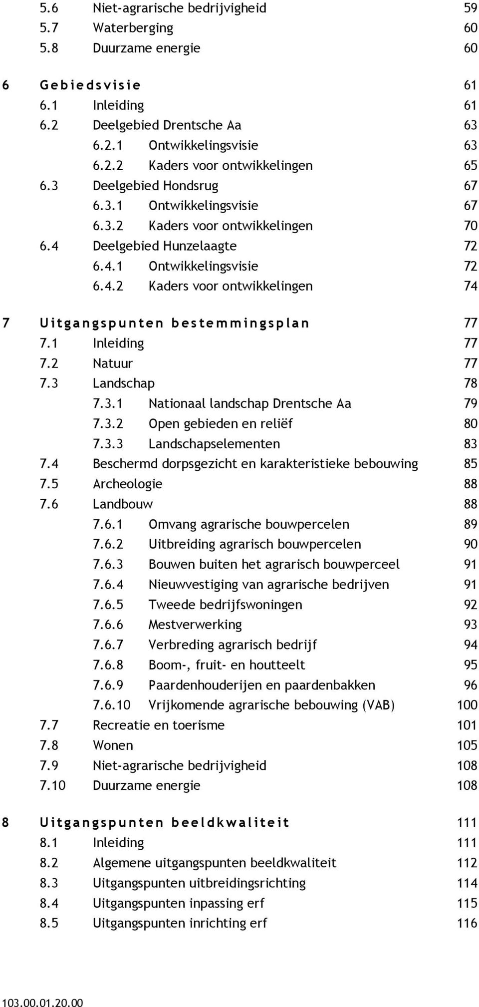 1 Inleiding 77 7.2 Natuur 77 7.3 Landschap 78 7.3.1 Nationaal landschap Drentsche Aa 79 7.3.2 Open gebieden en reliëf 80 7.3.3 Landschapselementen 83 7.