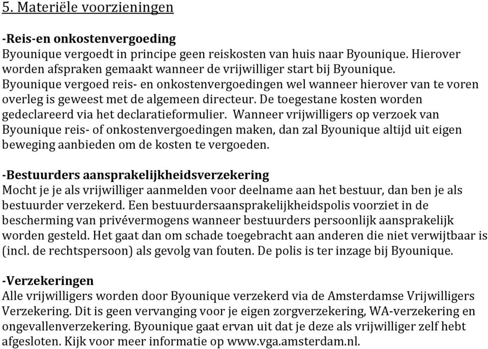 Byounique vergoed reis- en onkostenvergoedingen wel wanneer hierover van te voren overleg is geweest met de algemeen directeur. De toegestane kosten worden gedeclareerd via het declaratieformulier.