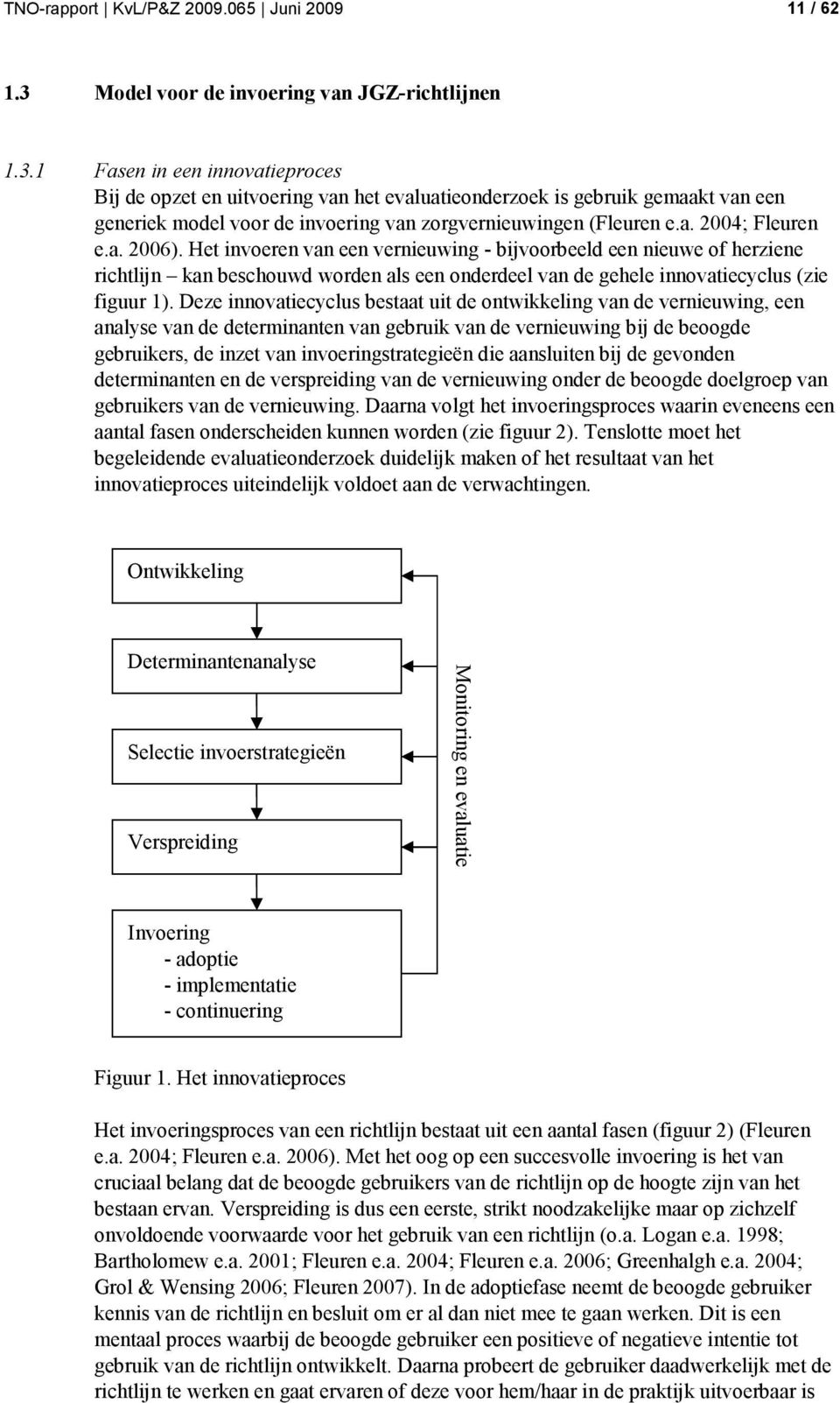 1 Fasen in een innovatieproces Bij de opzet en uitvoering van het evaluatieonderzoek is gebruik gemaakt van een generiek model voor de invoering van zorgvernieuwingen (Fleuren e.a. 2004; Fleuren e.a. 2006).