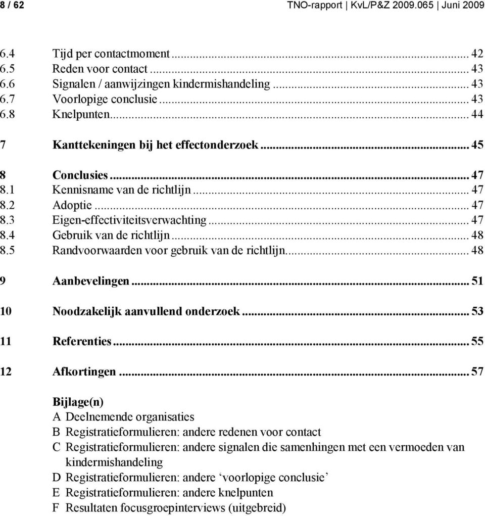 .. 48 8.5 Randvoorwaarden voor gebruik van de richtlijn... 48 9 Aanbevelingen... 51 10 Noodzakelijk aanvullend onderzoek... 53 11 Referenties... 55 12 Afkortingen.