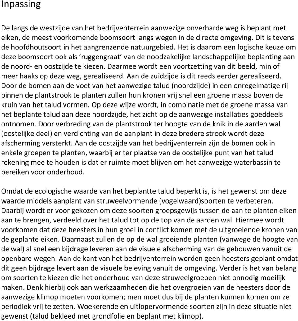 Het is daarom een logische keuze om deze boomsoort ook als ruggengraat van de noodzakelijke landschappelijke beplanting aan de noord en oostzijde te kiezen.