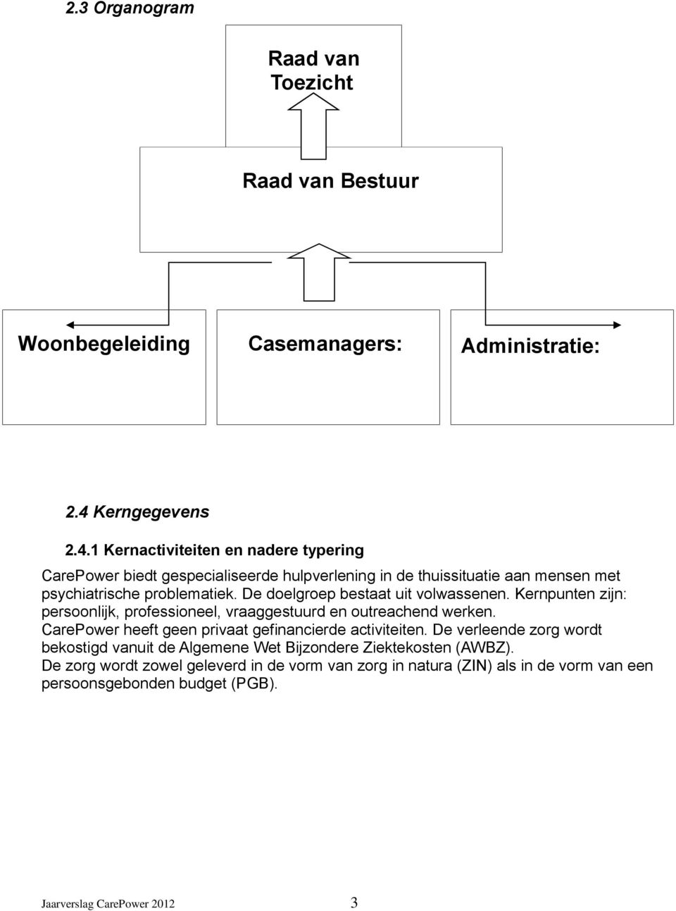 De doelgroep bestaat uit volwassenen. Kernpunten zijn: persoonlijk, professioneel, vraaggestuurd en outreachend werken.