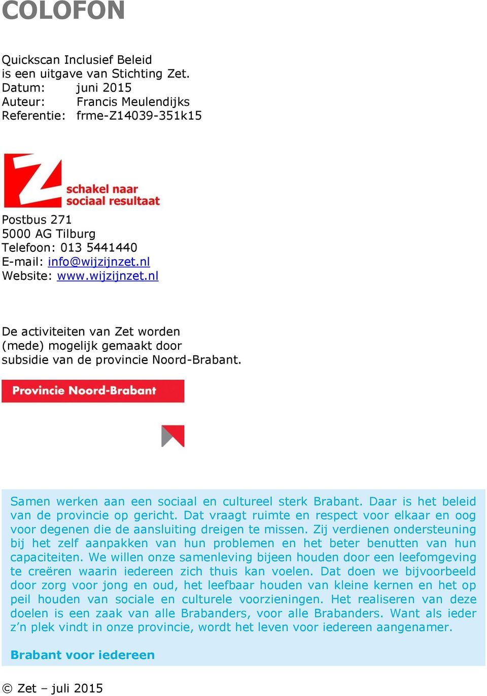 nl Website: www.wijzijnzet.nl De activiteiten van Zet worden (mede) mogelijk gemaakt door subsidie van de provincie Noord-Brabant. Samen werken aan een sociaal en cultureel sterk Brabant.