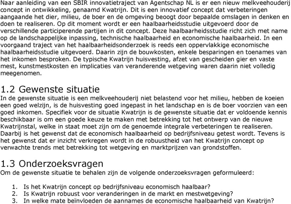 Op dit moment wordt er een haalbaarheidsstudie uitgevoerd door de verschillende participerende partijen in dit concept.