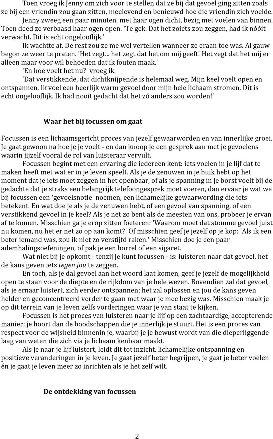 Dit is echt ongelooflijk.' Ik wachtte af. De rest zou ze me wel vertellen wanneer ze eraan toe was. Al gauw begon ze weer te praten. 'Het zegt... het zegt dat het om mij geeft!