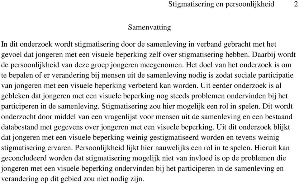 Het doel van het onderzoek is om te bepalen of er verandering bij mensen uit de samenleving nodig is zodat sociale participatie van jongeren met een visuele beperking verbeterd kan worden.