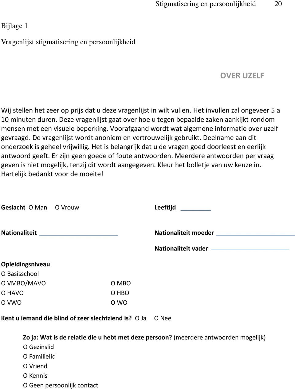 Voorafgaand wordt wat algemene informatie over uzelf gevraagd. De vragenlijst wordt anoniem en vertrouwelijk gebruikt. Deelname aan dit onderzoek is geheel vrijwillig.