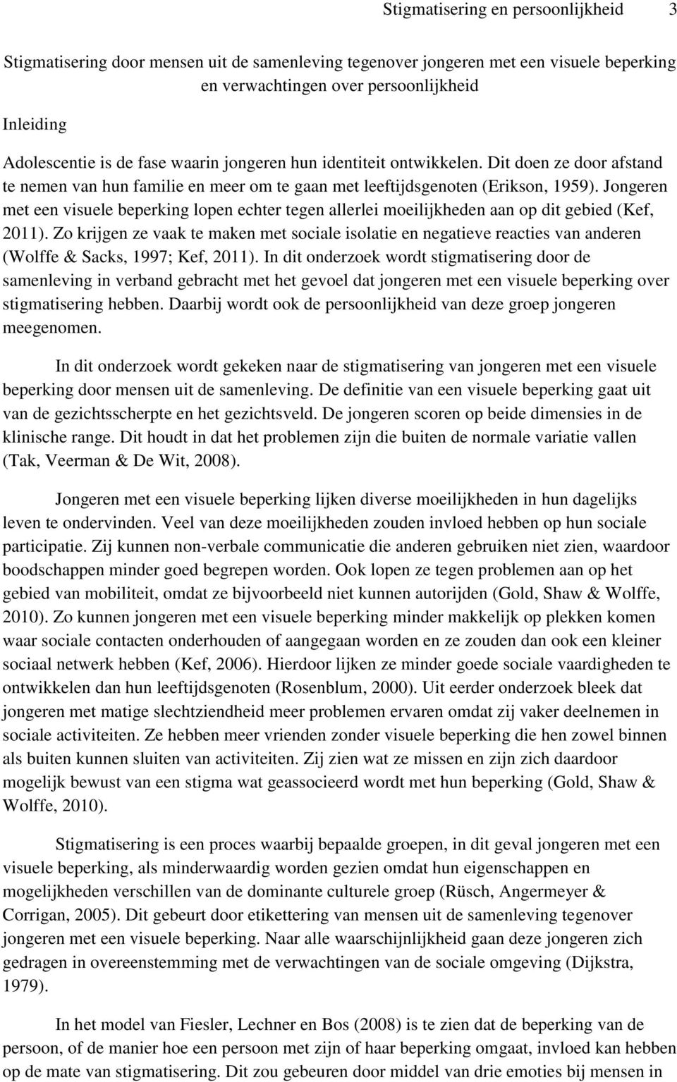 Jongeren met een visuele beperking lopen echter tegen allerlei moeilijkheden aan op dit gebied (Kef, 2011).