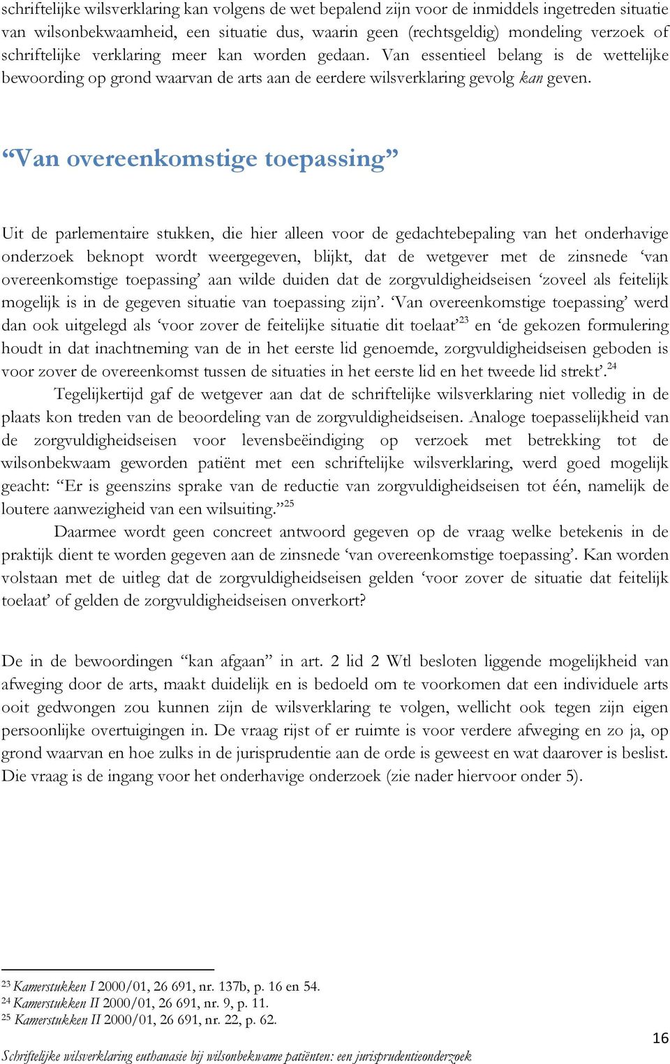 Van overeenkomstige toepassing Uit de parlementaire stukken, die hier alleen voor de gedachtebepaling van het onderhavige onderzoek beknopt wordt weergegeven, blijkt, dat de wetgever met de zinsnede