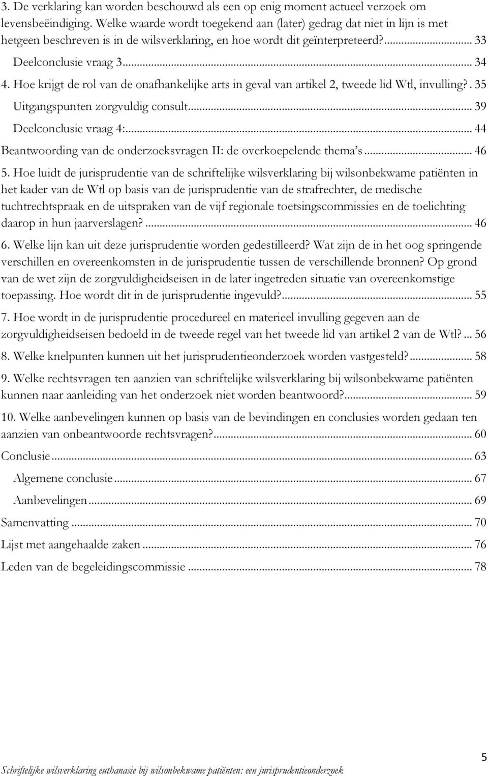 Hoe krijgt de rol van de onafhankelijke arts in geval van artikel 2, tweede lid Wtl, invulling?. 35 Uitgangspunten zorgvuldig consult... 39 Deelconclusie vraag 4:.