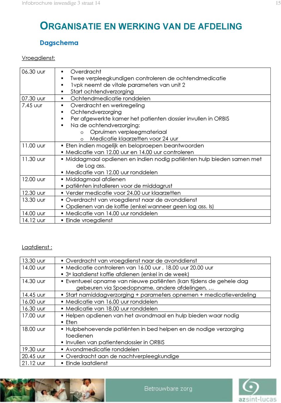 45 uur Overdracht en werkregeling Ochtendverzorging Per afgewerkte kamer het patienten dossier invullen in ORBIS Na de ochtendverzorging: o Opruimen verpleegmateriaal o Medicatie klaarzetten voor 24