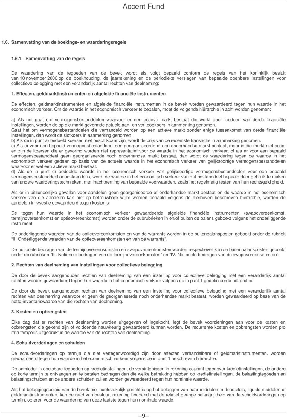 6.1. Samenvatting van de regels De waardering van de tegoeden van de bevek wordt als volgt bepaald conform de regels van het koninklijk besluit van 10 november 2006 op de boekhouding, de jaarrekening