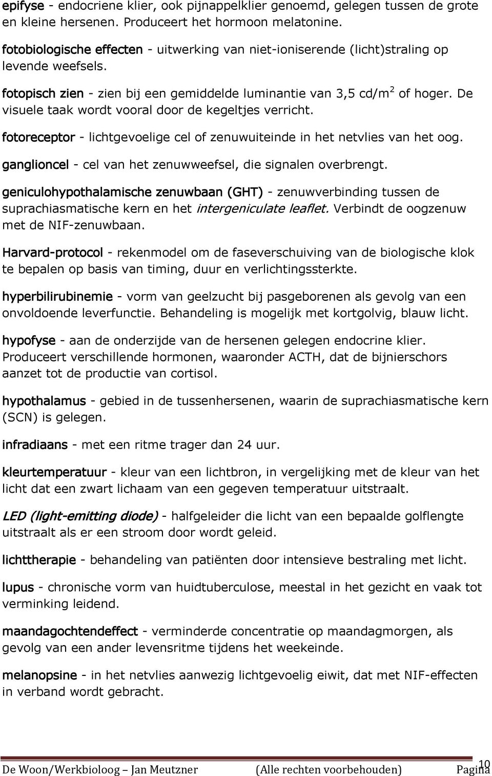 De visuele taak wordt vooral door de kegeltjes verricht. fotoreceptor - lichtgevoelige cel of zenuwuiteinde in het netvlies van het oog.