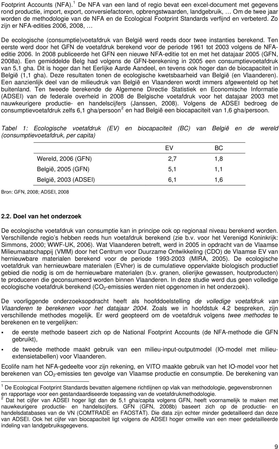 NFA en de Ecological Footprint Standards verfijnd en verbeterd. Zo zijn er NFA-edities 2006, 2008, De ecologische (consumptie)voetafdruk van België werd reeds door twee instanties berekend.