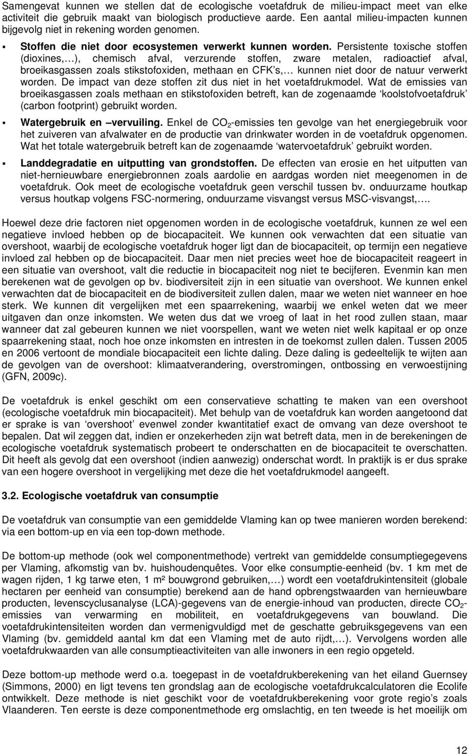 Persistente toxische stoffen (dioxines, ), chemisch afval, verzurende stoffen, zware metalen, radioactief afval, broeikasgassen zoals stikstofoxiden, methaan en CFK s, kunnen niet door de natuur