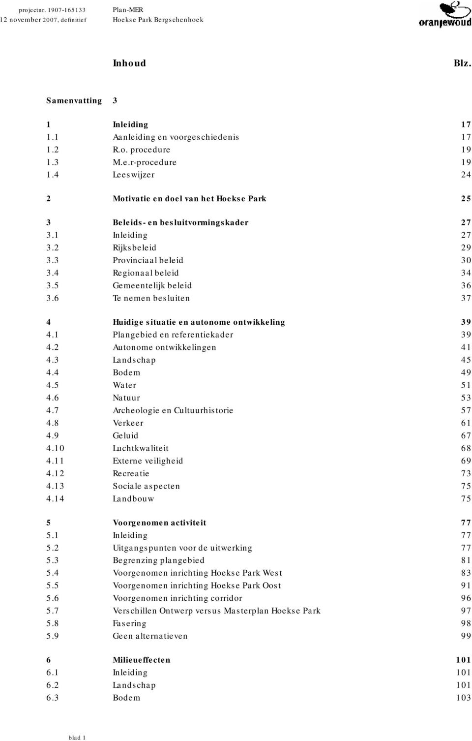 5 Gemeentelijk beleid 36 3.6 Te nemen besluiten 37 4 Huidige situatie en autonome ontwikkeling 39 4.1 Plangebied en referentiekader 39 4.2 Autonome ontwikkelingen 41 4.3 Landschap 45 4.4 Bodem 49 4.