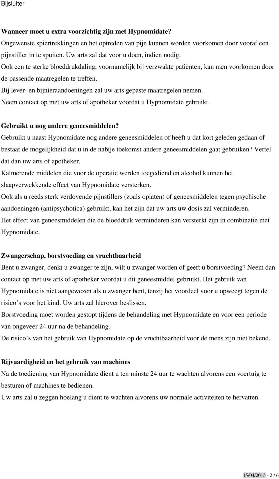 Bij lever- en bijnieraandoeningen zal uw arts gepaste maatregelen nemen. Neem contact op met uw arts of apotheker voordat u Hypnomidate gebruikt. Gebruikt u nog andere geneesmiddelen?