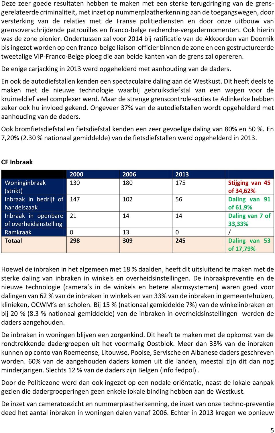 Ondertussen zal voor 2014 bij ratificatie van de Akkoorden van Doornik bis ingezet worden op een franco-belge liaison-officier binnen de zone en een gestructureerde tweetalige VIP-Franco-Belge ploeg