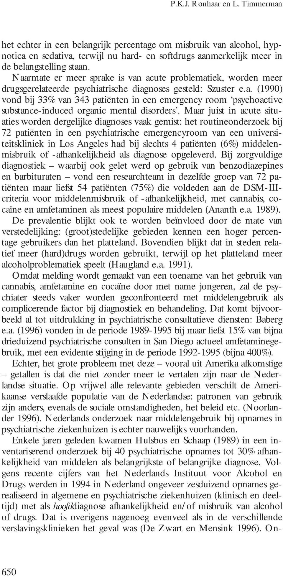 Maar juist in acute situaties worden dergelijke diagnoses vaak gemist: het routineonderzoek bij 72 patiënten in een psychiatrische emergencyroom van een universiteitskliniek in Los Angeles had bij