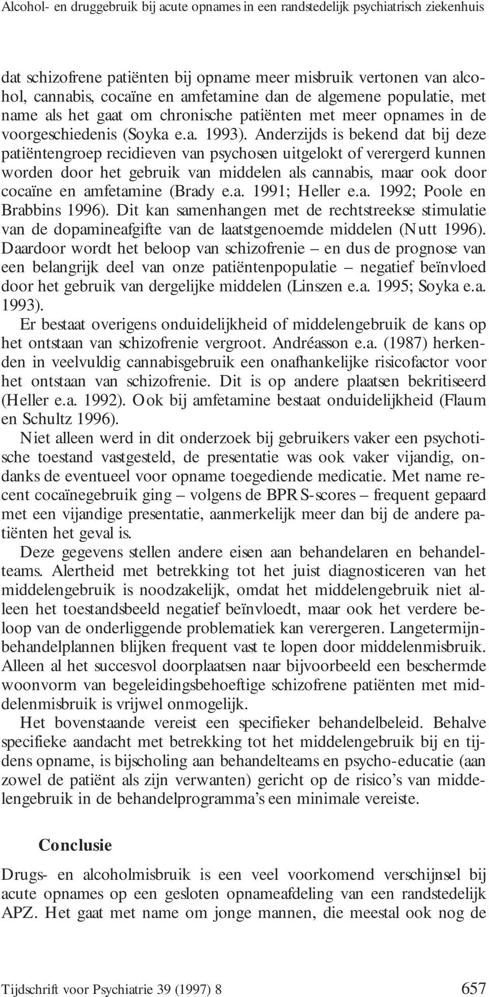 Anderzijds is bekend dat bij deze patiëntengroep recidieven van psychosen uitgelokt of verergerd kunnen worden door het gebruik van middelen als cannabis, maar ook door cocaïne en amfetamine (Brady e.