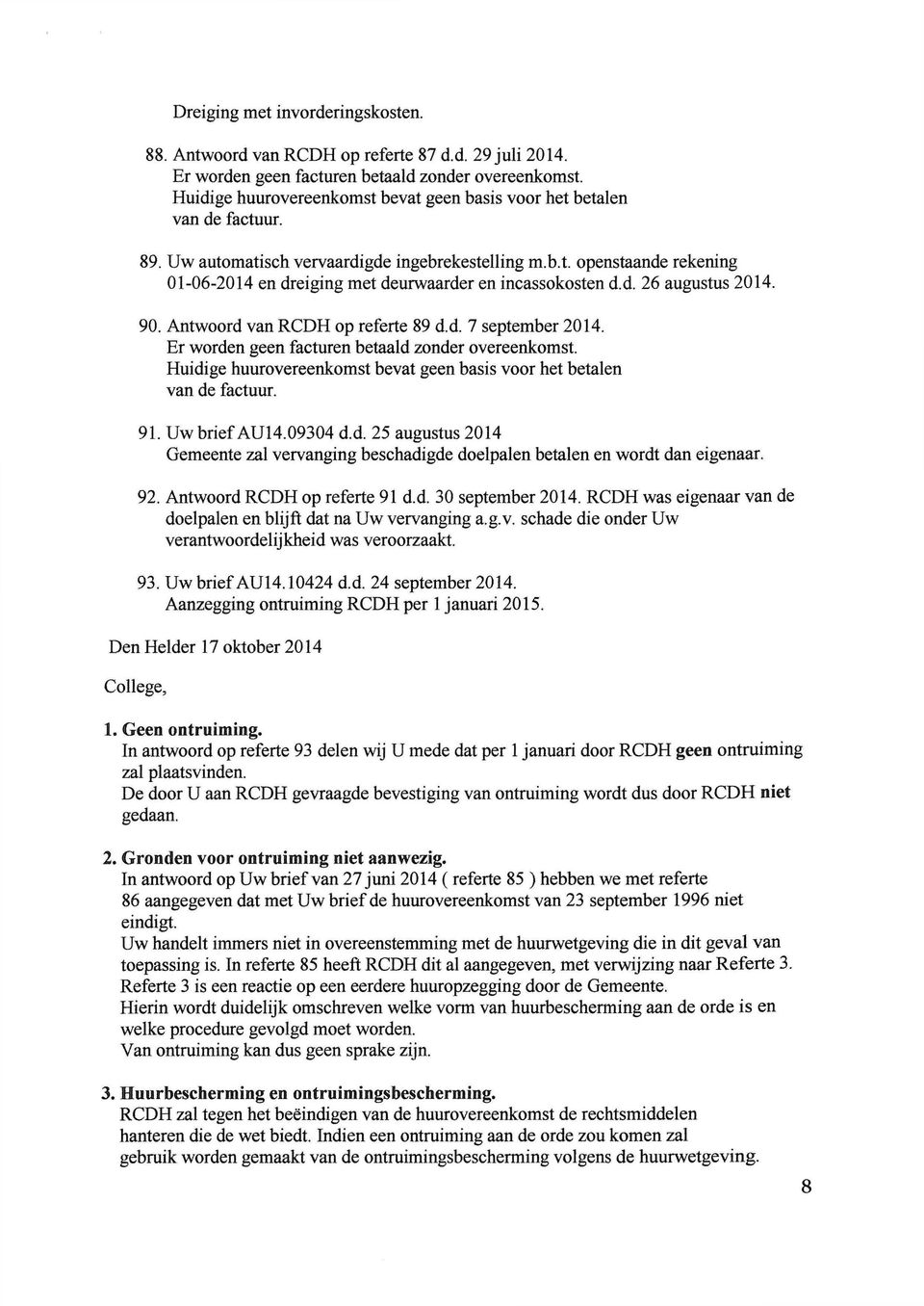 92. Antwoord RCDH op referte 91 d.d. 30 september 2014. RCDH was eigenaar van de doelpalen en blijft dat na Uw vervanging a.g.v. schade die onder Uw verantwoordelijkheid was veroorzaakt. 93.