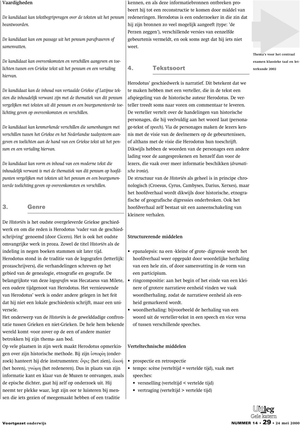 hij zijn bronnen zo veel mogelijk aangeeft (type: de Perzen zeggen ), verschillende versies van eenzelfde De kandidaat kan een passage uit het pensum parafraseren of gebeurtenis vermeldt, en ook soms