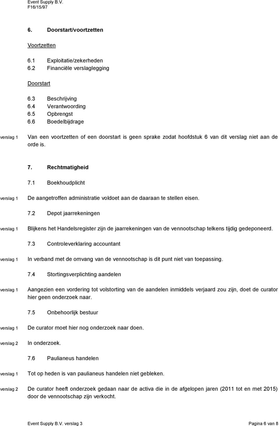 1 Boekhoudplicht De aangetroffen administratie voldoet aan de daaraan te stellen eisen. 7.