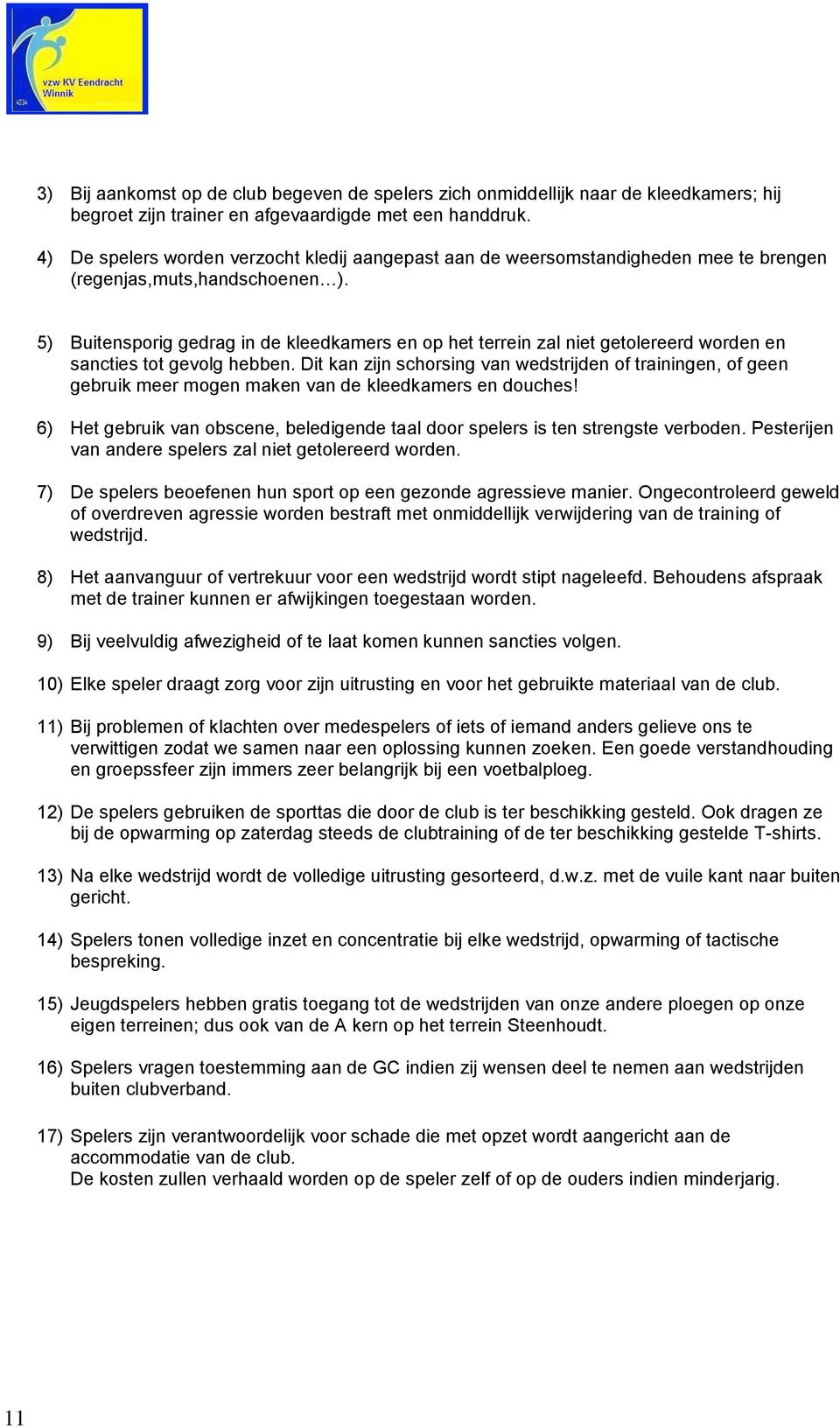 5) Buitensporig gedrag in de kleedkamers en op het terrein zal niet getolereerd worden en sancties tot gevolg hebben.