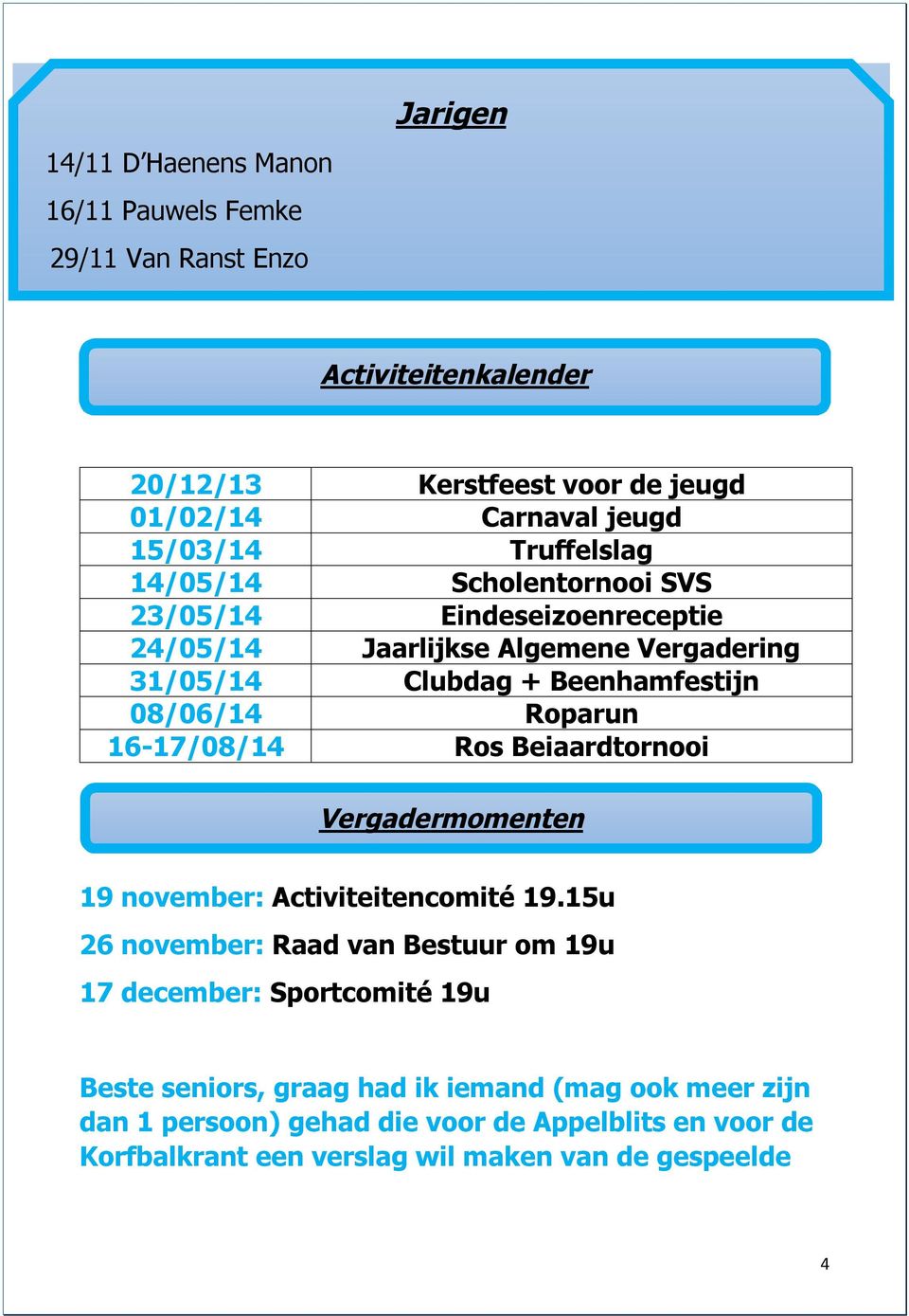 Roparun 16-17/08/14 Ros Beiaardtornooi Vergadermomenten 19 november: Activiteitencomité 19.