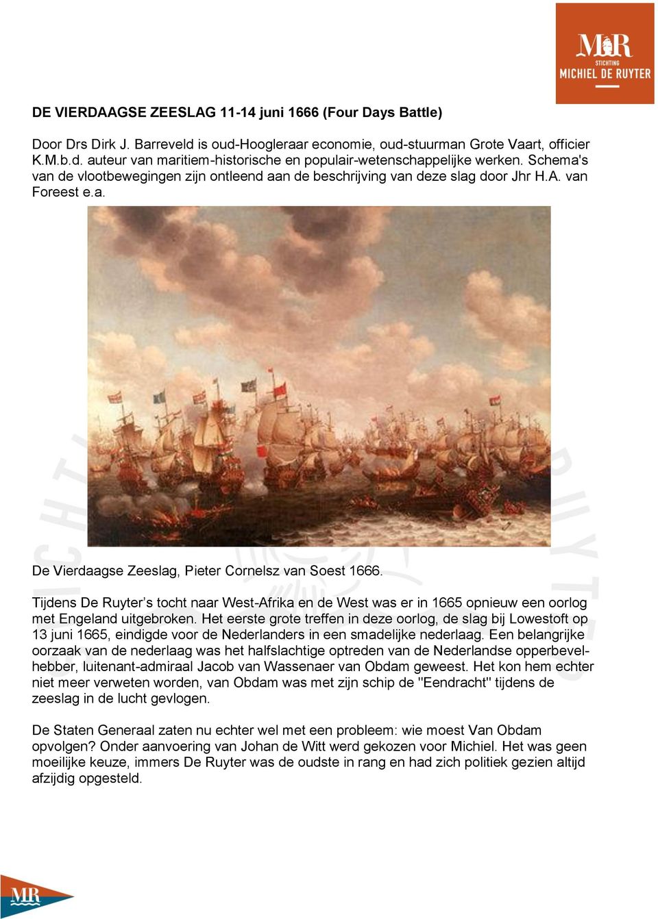 Tijdens De Ruyter s tocht naar West-Afrika en de West was er in 1665 opnieuw een oorlog met Engeland uitgebroken.