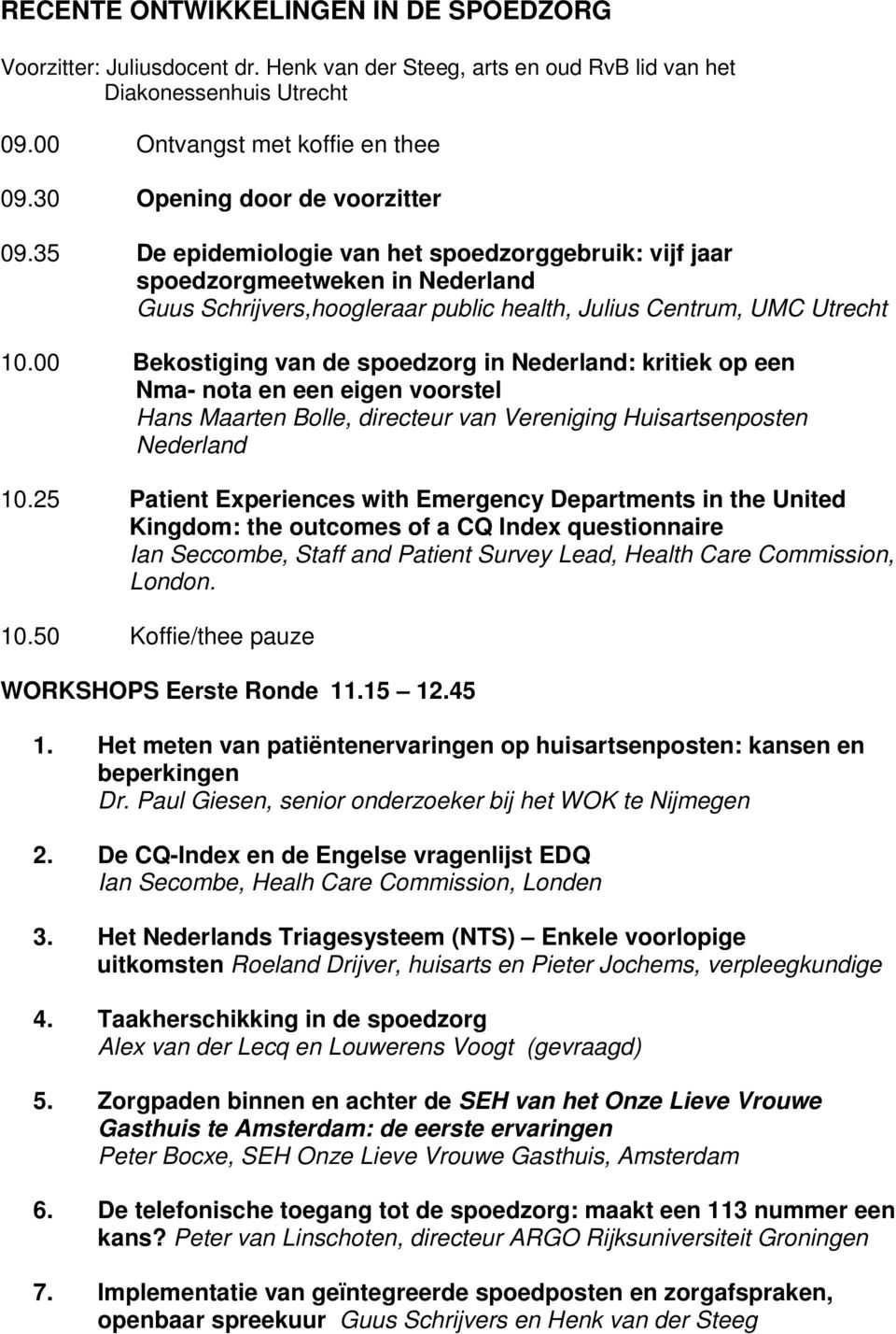 00 Bekostiging van de spoedzorg in Nederland: kritiek op een Nma- nota en een eigen voorstel Hans Maarten Bolle, directeur van Vereniging Huisartsenposten Nederland 10.