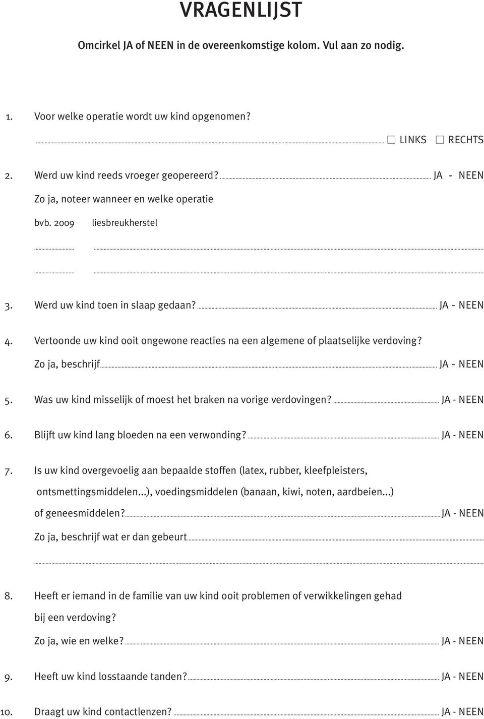 Vertoonde uw kind ooit ongewone reacties na een algemene of plaatselijke verdoving? Zo ja, beschrijf... JA - NEEN 5. Was uw kind misselijk of moest het braken na vorige verdovingen?... JA - NEEN 6.