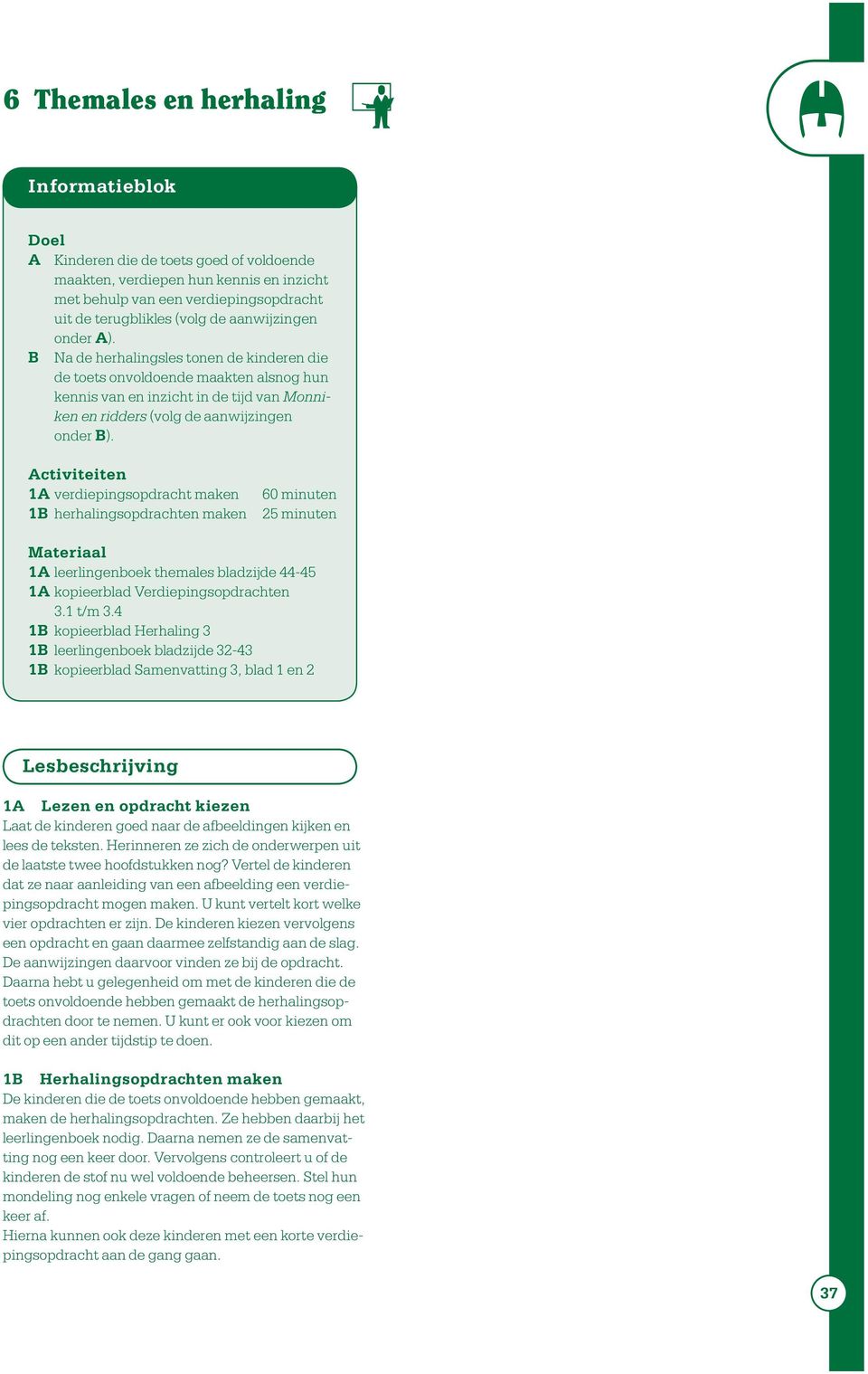 1A verdiepingsopdracht maken 1B herhalingsopdrachten maken 60 minuten 25 minuten 1A leerlingenboek themales bladzijde 44-45 1A kopieerblad Verdiepingsopdrachten 3.1 t/m 3.