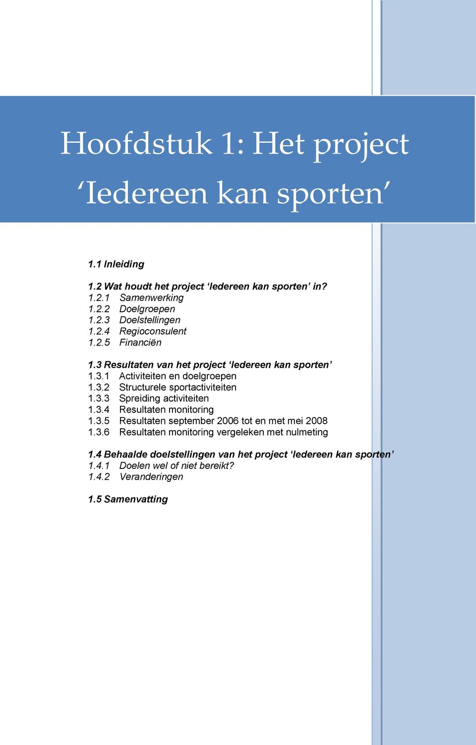 3.3 Spreiding activiteiten 1.3.4 Resultaten monitoring 1.3.5 Resultaten september 2006 tot en met mei 2008 1.3.6 Resultaten monitoring vergeleken met nulmeting 1.