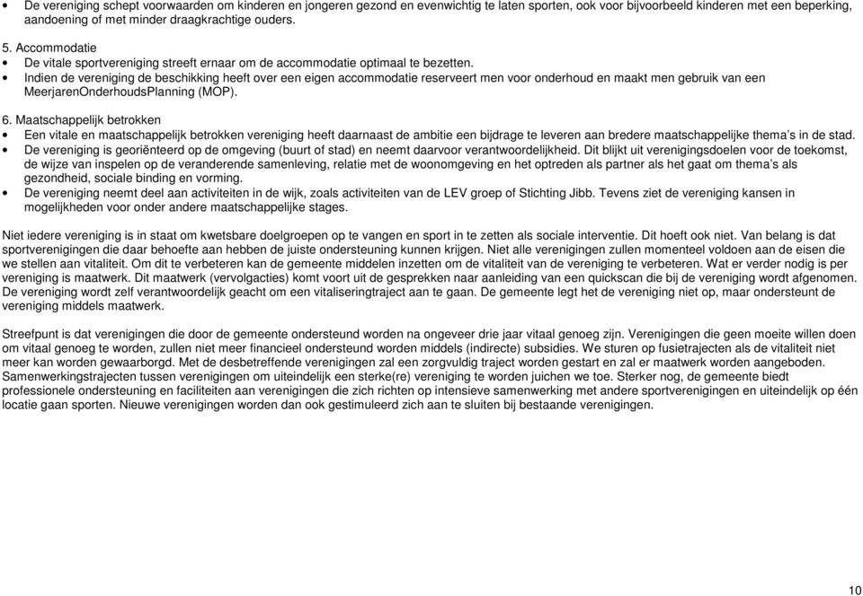 Indien de vereniging de beschikking heeft over een eigen accommodatie reserveert men voor onderhoud en maakt men gebruik van een MeerjarenOnderhoudsPlanning (MOP). 6.