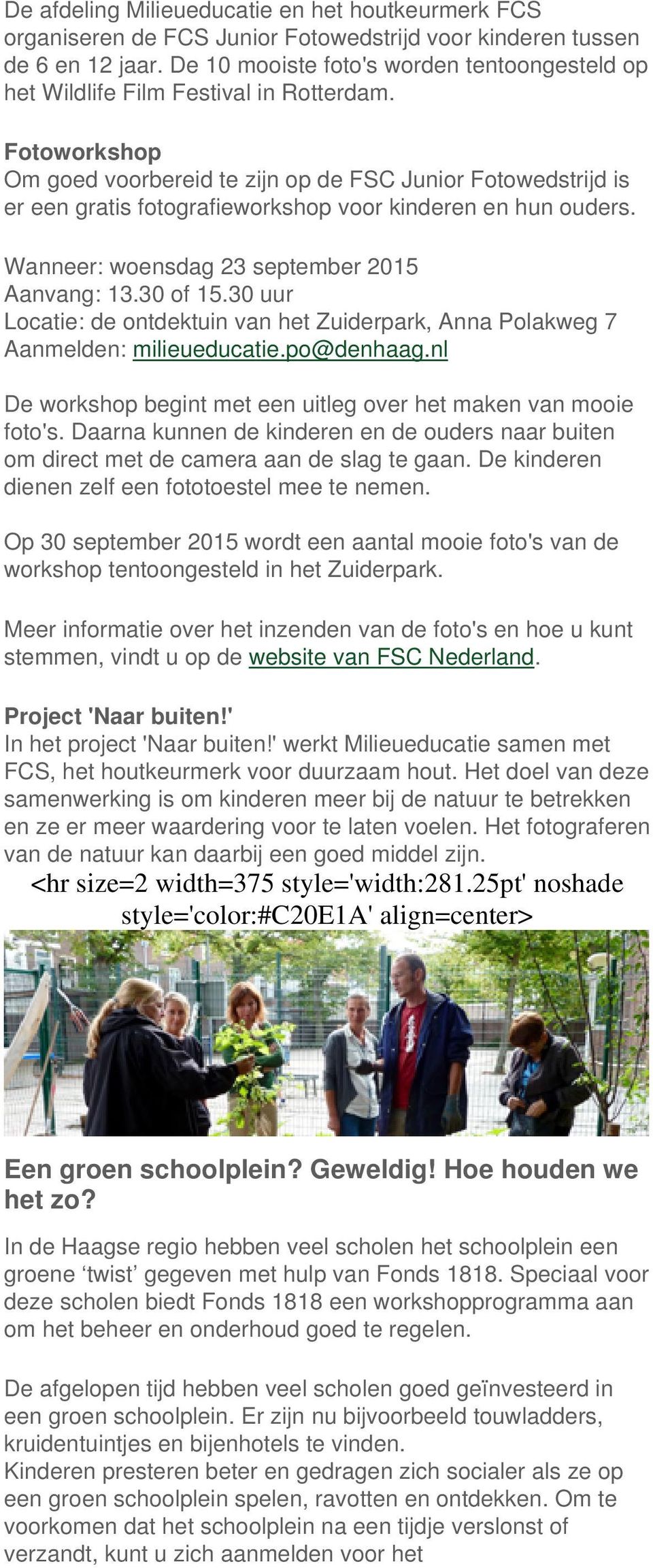 Fotoworkshop Om goed voorbereid te zijn op de FSC Junior Fotowedstrijd is er een gratis fotografieworkshop voor kinderen en hun ouders. Wanneer: woensdag 23 september 2015 Aanvang: 13.30 of 15.