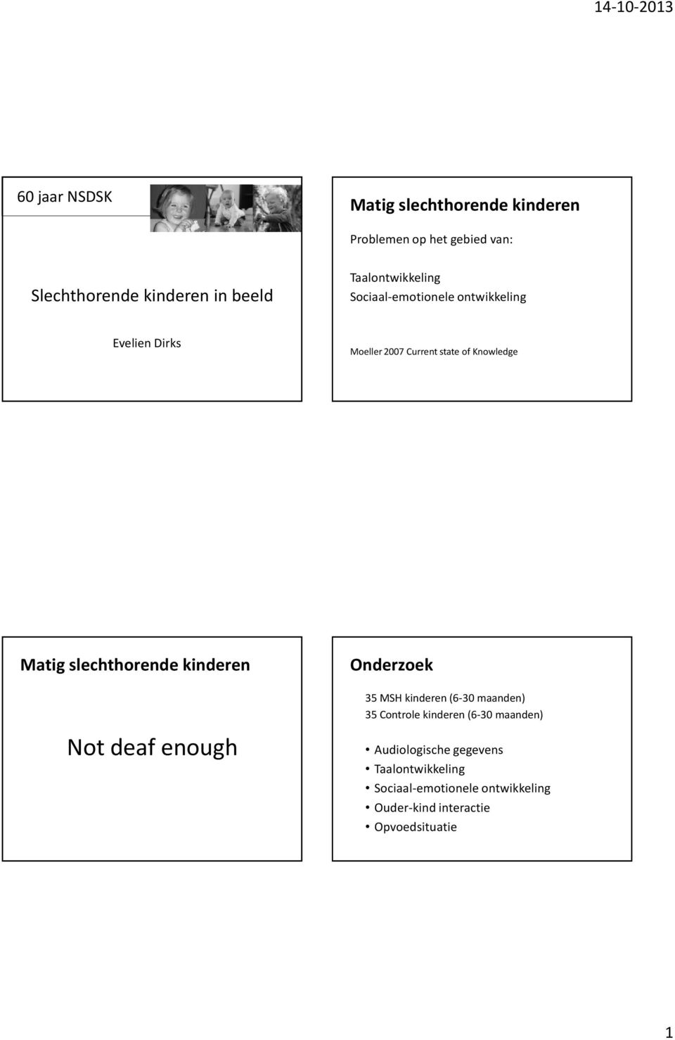 slechthorende kinderen Not deaf enough Onderzoek 35 kinderen (6-30 maanden) 35 Controle kinderen (6-30