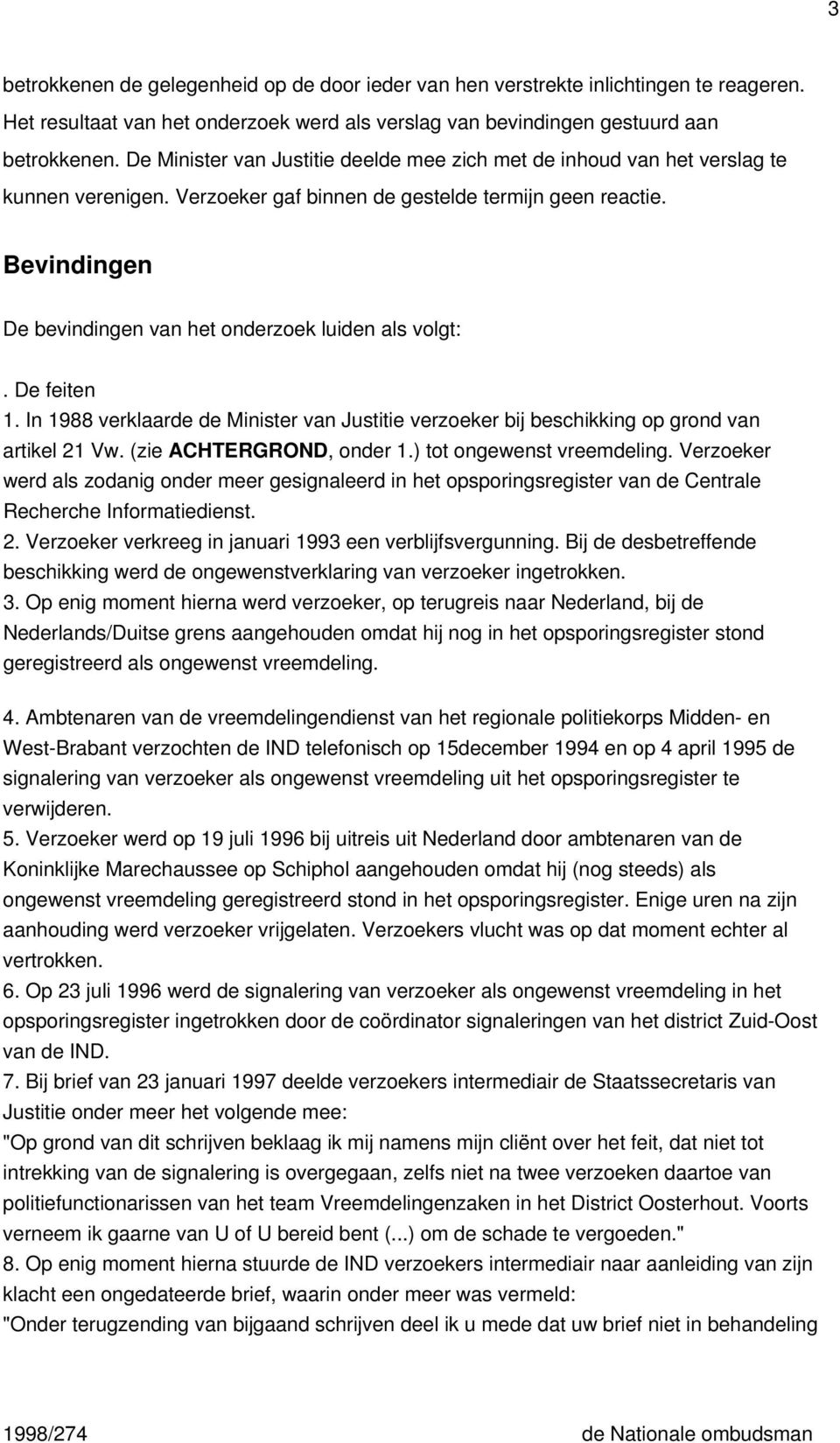 Bevindingen De bevindingen van het onderzoek luiden als volgt:. De feiten 1. In 1988 verklaarde de Minister van Justitie verzoeker bij beschikking op grond van artikel 21 Vw.