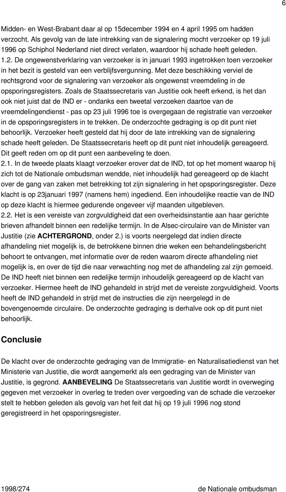 De ongewenstverklaring van verzoeker is in januari 1993 ingetrokken toen verzoeker in het bezit is gesteld van een verblijfsvergunning.