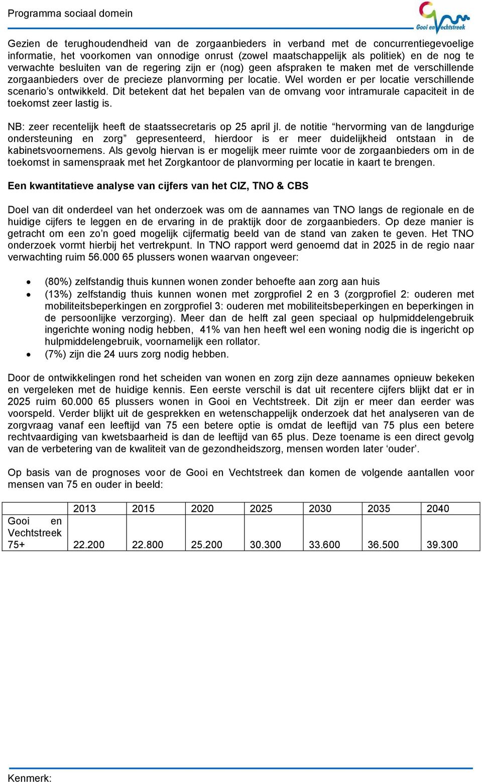 Wel worden er per locatie verschillende scenario s ontwikkeld. Dit betekent dat het bepalen van de omvang voor intramurale capaciteit in de toekomst zeer lastig is.