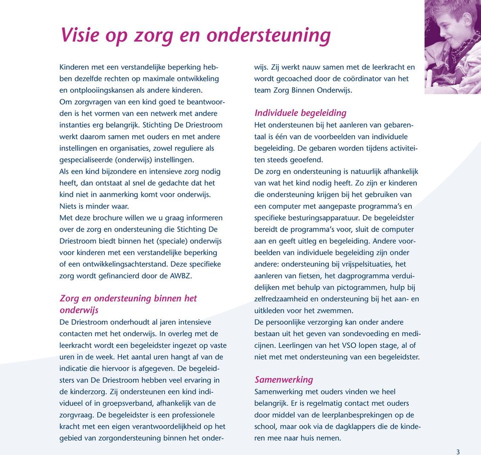 Stichting De Driestroom werkt daarom samen met ouders en met andere instellingen en organisaties, zowel reguliere als gespecialiseerde (onderwijs) instellingen.